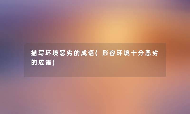 描写环境的成语(形容环境十分的成语) 描写环境的成语(形容环境十分的成语)