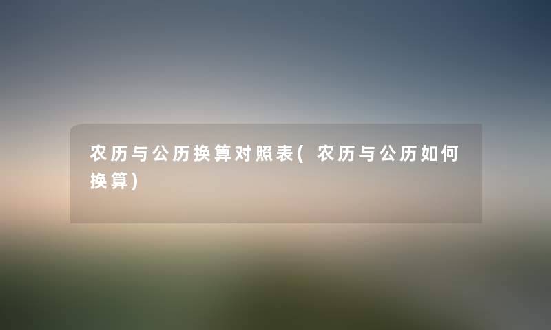农历与公历换算对照表(农历与公历如何换算)