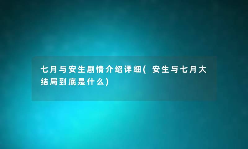 七月与安生剧情介绍详细(安生与七月大结局到底是什么) 七月与安生剧情介绍详细(安生与七月大结局到底是什么)