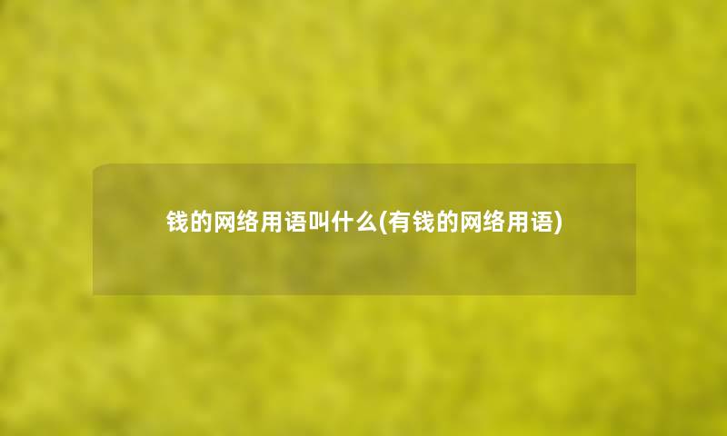 钱的网络用语叫什么(有钱的网络用语) 钱的网络用语叫什么(有钱的网络用语)