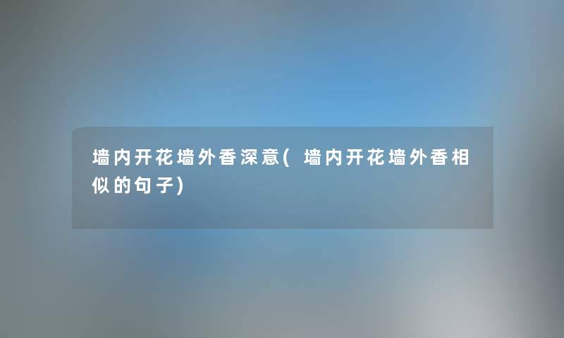 墙内开花墙外香深意(墙内开花墙外香相似的句子) 墙内开花墙外香深意(墙内开花墙外香相似的句子)