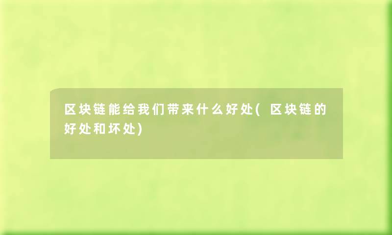 区块链能给带来什么好处(区块链的好处和坏处) 区块链能给带来什么好处(区块链的好处和坏处)