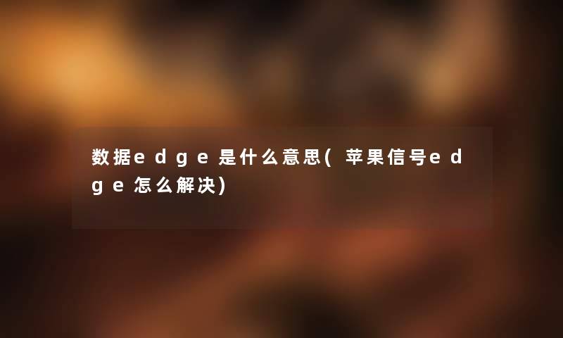 数据edge是什么意思(苹果信号edge怎么解决) 数据edge是什么意思(苹果信号edge怎么解决)