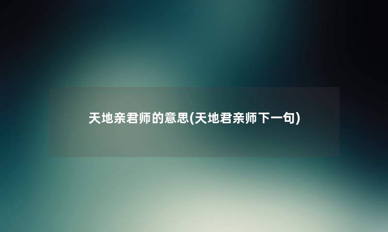 天地亲君师的意思(天地君亲师下一句) 天地亲君师的意思(天地君亲师下一句)