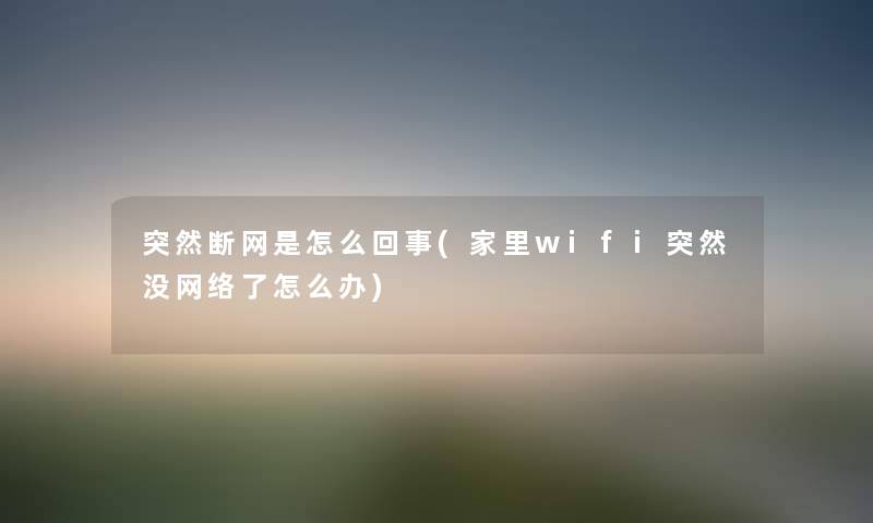 突然断网是怎么回事(家里wifi突然没网络了怎么办) 突然断网是怎么回事(家里wifi突然没网络了怎么办)