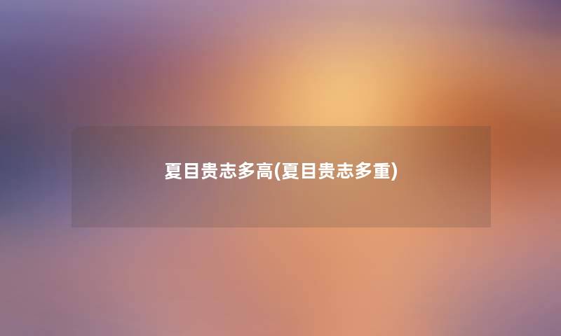 夏目贵志多高(夏目贵志多重) 夏目贵志多高(夏目贵志多重)