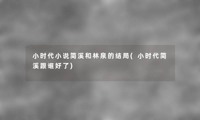 小时代小说简溪和林泉的结局(小时代简溪跟谁好了) 小时代小说简溪和林泉的结局(小时代简溪跟谁好了)