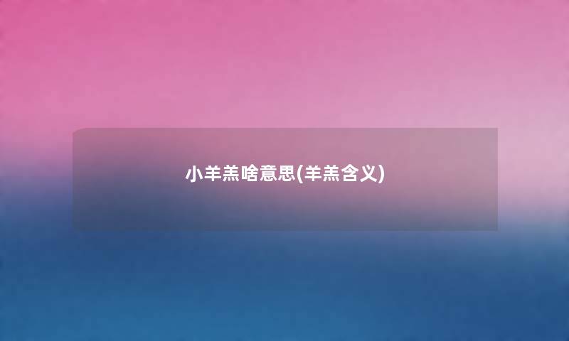 小羊羔啥意思(羊羔含义) 小羊羔啥意思(羊羔含义)