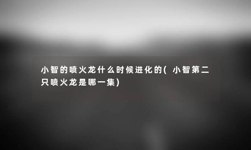 老马的喷火龙什么时候进化的(老马第二只喷火龙是哪一集) 老马的喷火龙什么时候进化的(老马第二只喷火龙是哪一集)