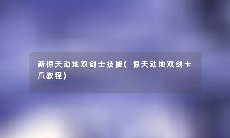 新惊天动地双剑士技能(惊天动地双剑卡爪教程) 新惊天动地双剑士技能(惊天动地双剑卡爪教程)