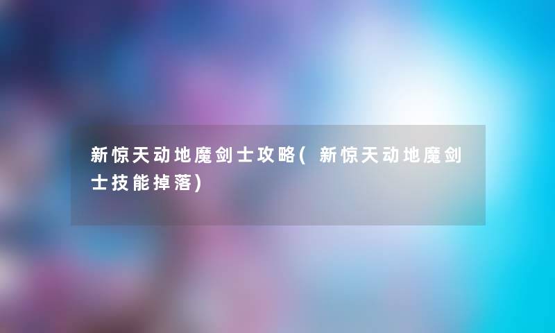 新惊天动地魔剑士攻略(新惊天动地魔剑士技能掉落) 新惊天动地魔剑士攻略(新惊天动地魔剑士技能掉落)