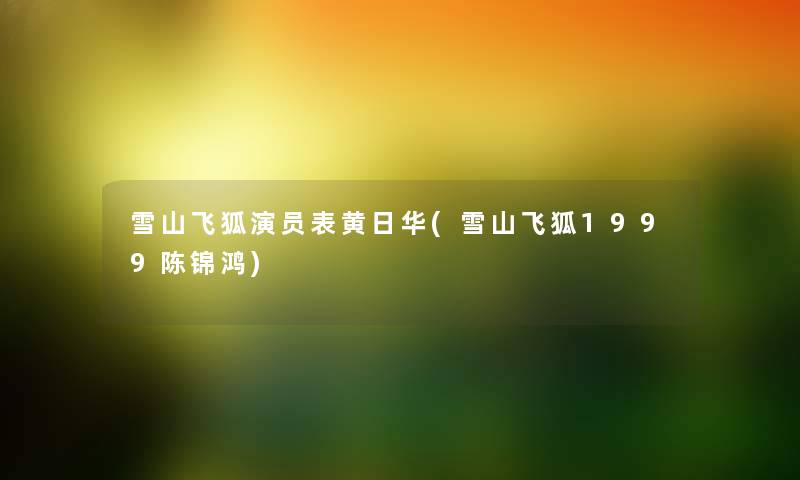 雪山飞狐演员表黄日华(雪山飞狐1999陈锦鸿)