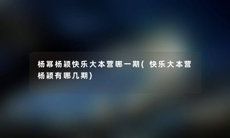 杨幂杨颖快乐大本营哪一期(快乐大本营杨颖有哪几期) 杨幂杨颖快乐大本营哪一期(快乐大本营杨颖有哪几期)