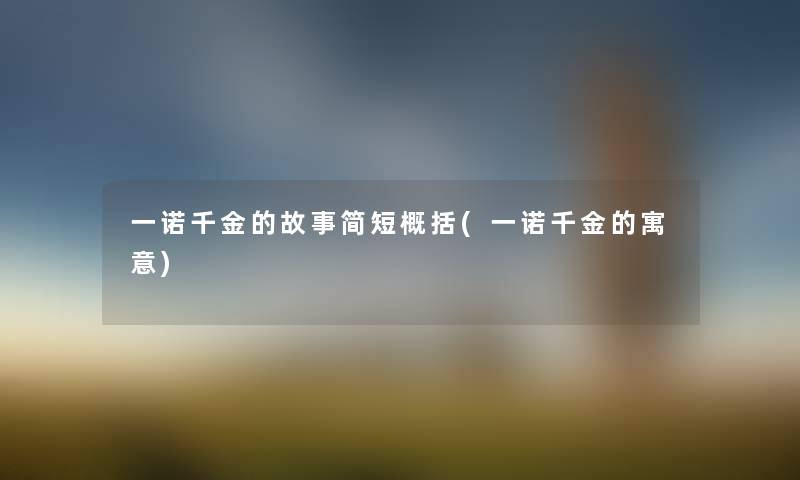 一诺千金的故事简短概括(一诺千金的寓意) 一诺千金的故事简短概括(一诺千金的寓意)