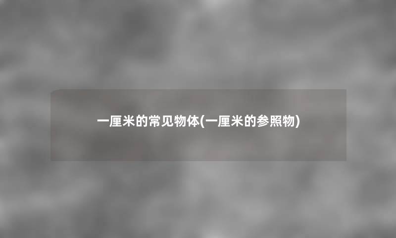 一厘米的常见物体(一厘米的参照物) 一厘米的常见物体(一厘米的参照物)