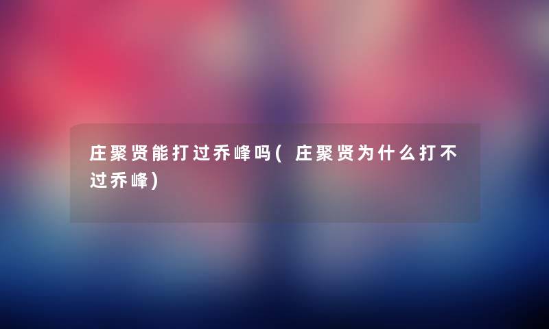 庄聚贤能打过乔峰吗(庄聚贤为什么打乔峰) 庄聚贤能打过乔峰吗(庄聚贤为什么打乔峰)