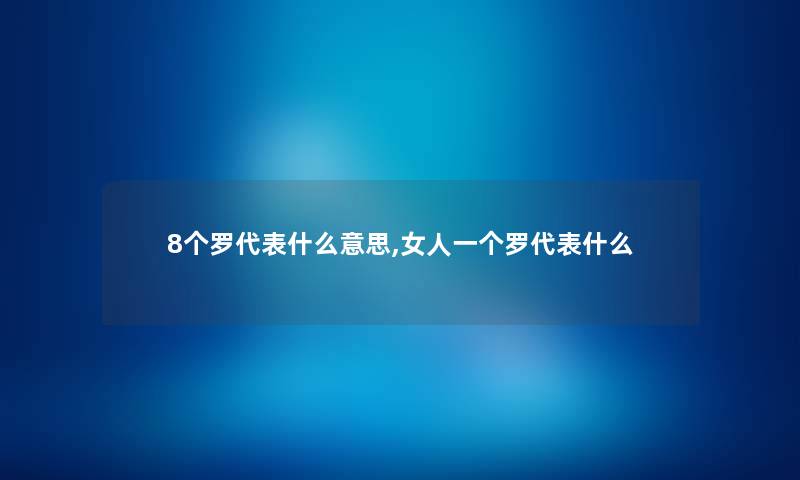 8个罗代表什么意思,女人一个罗代表什么 8个罗代表什么意思,女人一个罗代表什么