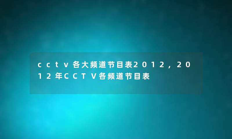 cctv各大频道节目表2012,2012年CCTⅤ各频道节目表 cctv各大频道节目表2012,2012年CCTⅤ各频道节目表