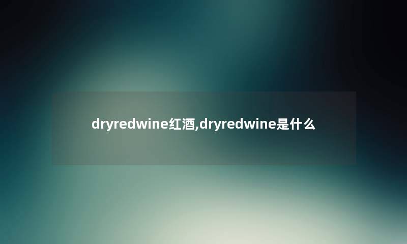 dryredwine红酒,dryredwine是什么 dryredwine红酒,dryredwine是什么