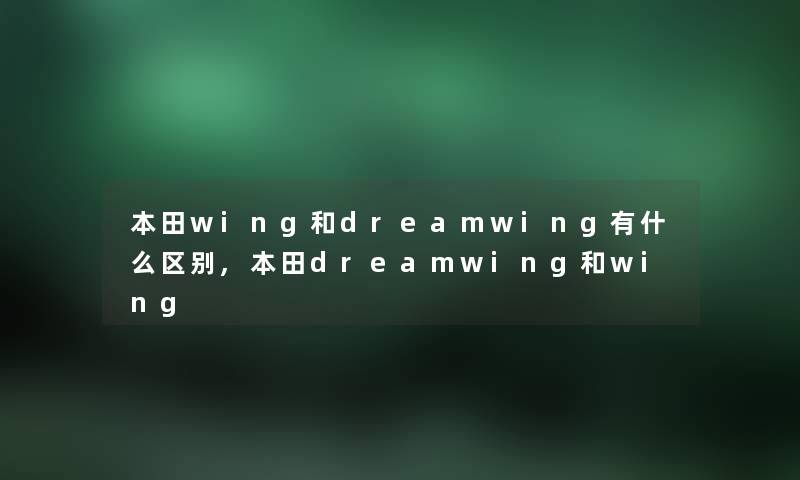 本田wing和dreamwing有什么区别,本田dreamwing和wing 本田wing和dreamwing有什么区别,本田dreamwing和wing