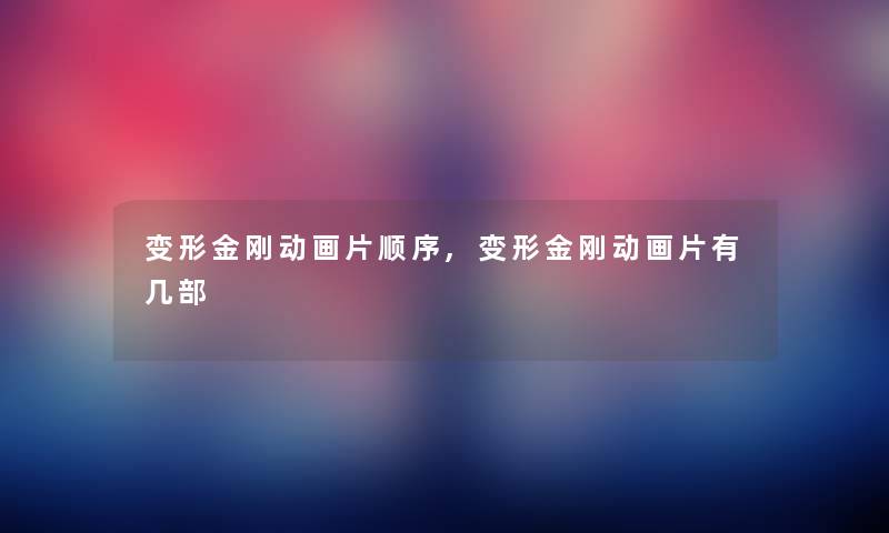 变形金刚动画片顺序,变形金刚动画片有几部 变形金刚动画片顺序,变形金刚动画片有几部