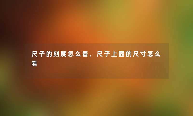 尺子的刻度怎么看,尺子上面的尺寸怎么看 尺子的刻度怎么看,尺子上面的尺寸怎么看