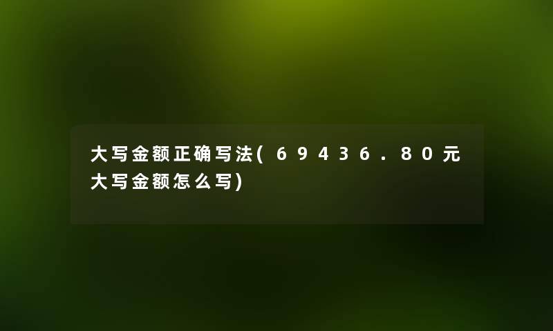 大写金额正确写法(69436.80元大写金额怎么写) 大写金额正确写法(69436.80元大写金额怎么写)