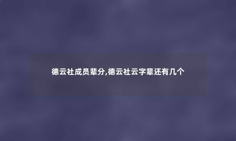 德云社成员辈分,德云社云字辈还有几个 德云社成员辈分,德云社云字辈还有几个