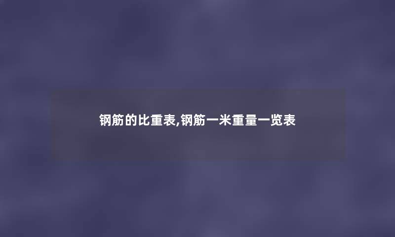 钢筋的比重表,钢筋一米重量一览表 钢筋的比重表,钢筋一米重量一览表