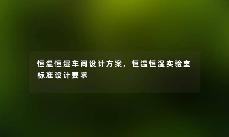 恒温恒湿车间设计方案,恒温恒湿实验室标准设计要求 恒温恒湿车间设计方案,恒温恒湿实验室标准设计要求