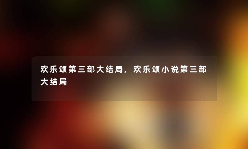 欢乐颂第三部大结局,欢乐颂小说第三部大结局 欢乐颂第三部大结局,欢乐颂小说第三部大结局