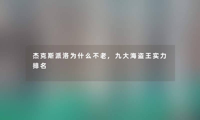 杰克斯派洛为什么不老,九大海盗王实力推荐 杰克斯派洛为什么不老,九大海盗王实力推荐