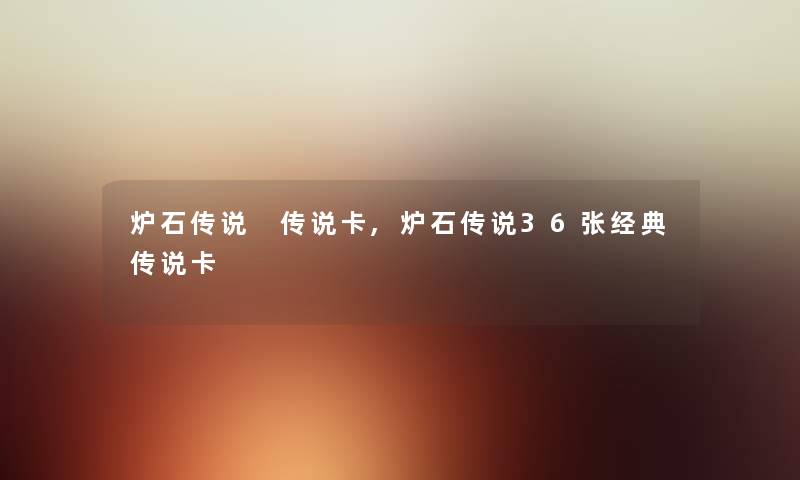 炉石传说 传说卡,炉石传说36张经典传说卡 炉石传说 传说卡,炉石传说36张经典传说卡