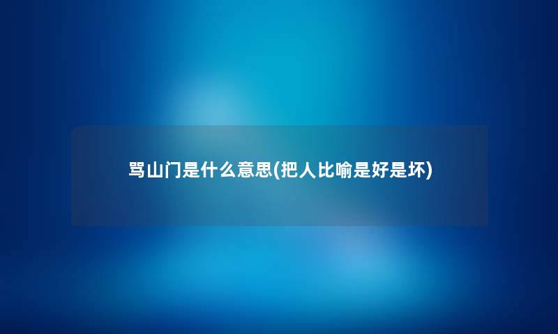 骂山门是什么意思(把人比喻是好是坏) 骂山门是什么意思(把人比喻是好是坏)