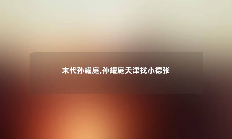 末代孙耀庭,孙耀庭天津找小德张 末代孙耀庭,孙耀庭天津找小德张