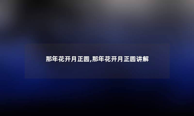 那年花开月正圆,那年花开月正圆讲解 那年花开月正圆,那年花开月正圆讲解