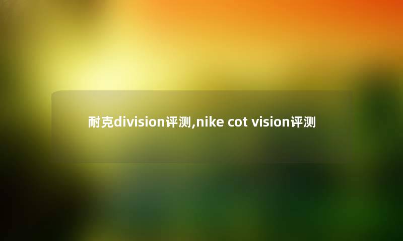 耐克pision评测,nike cot vision评测 耐克pision评测,nike cot vision评测