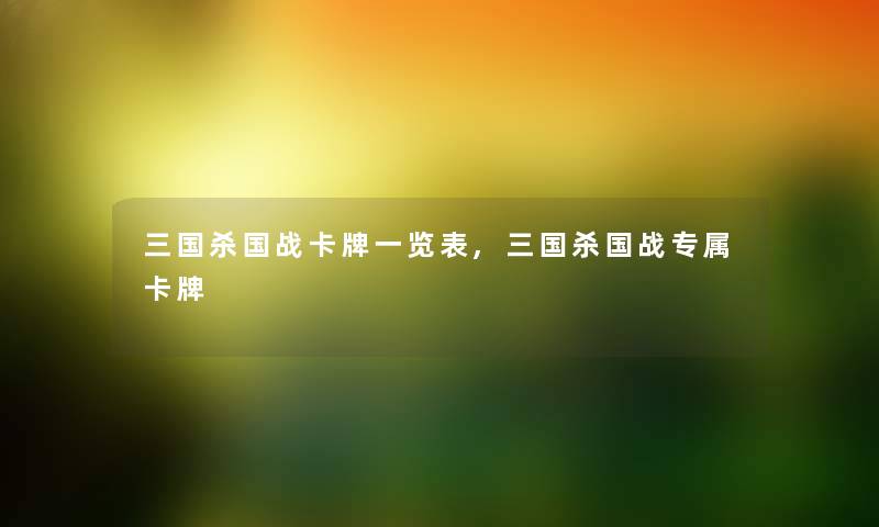 三国杀国战卡牌一览表,三国杀国战专属卡牌 三国杀国战卡牌一览表,三国杀国战专属卡牌