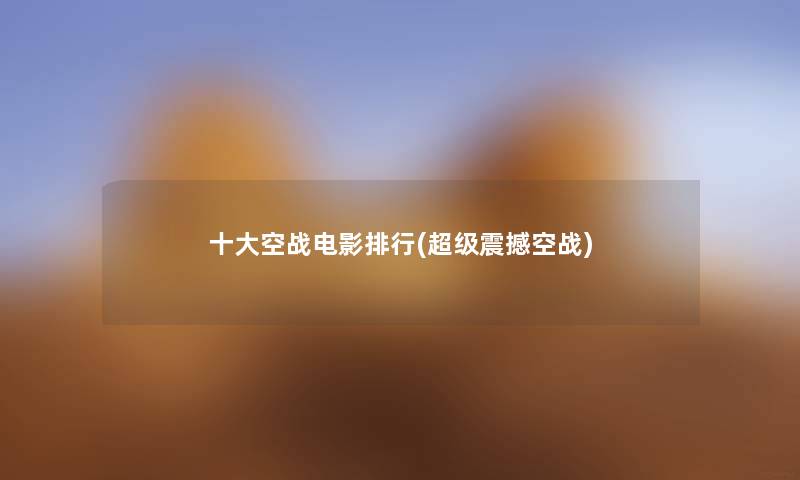 一些空战电影整理(超级震撼空战) 一些空战电影整理(超级震撼空战)