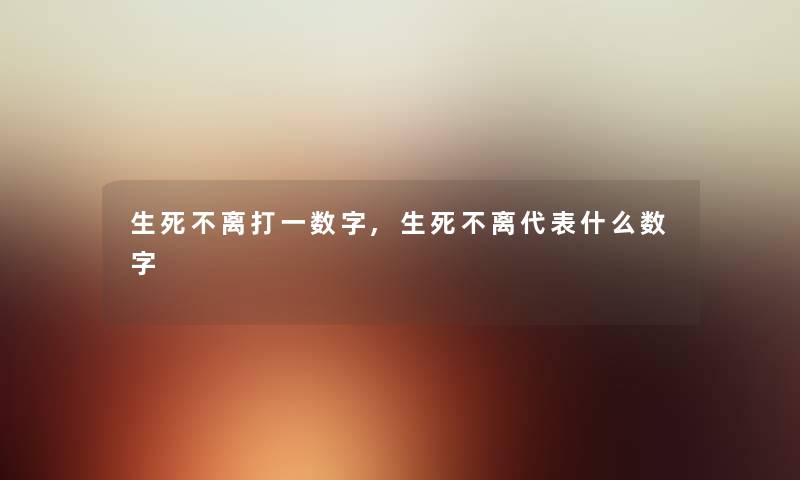 生死不离打一数字,生死不离代表什么数字 生死不离打一数字,生死不离代表什么数字