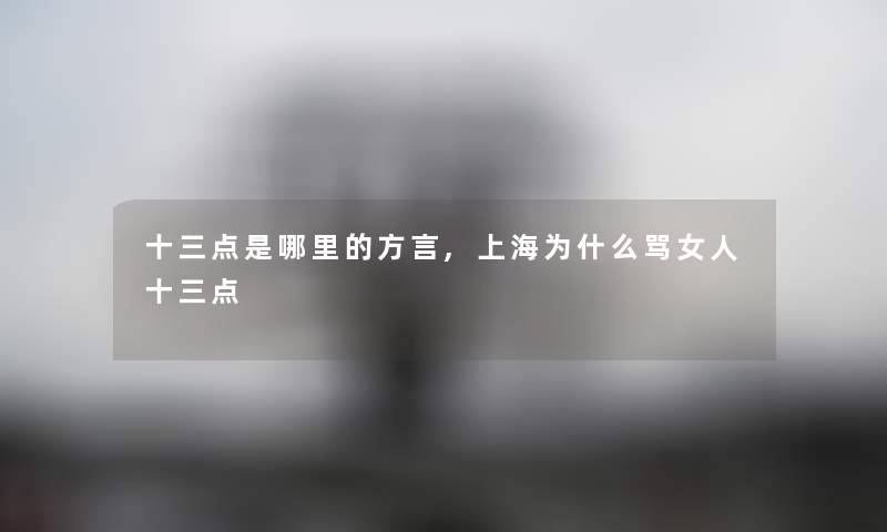 十三点是哪里的方言,上海为什么骂女人十三点 十三点是哪里的方言,上海为什么骂女人十三点
