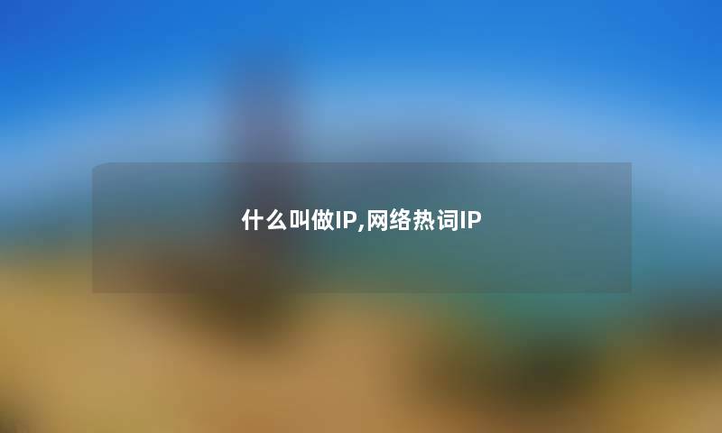 什么叫做IP,网络热词IP 什么叫做IP,网络热词IP