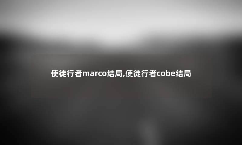 使徒行者marco结局,使徒行者cobe结局 使徒行者marco结局,使徒行者cobe结局