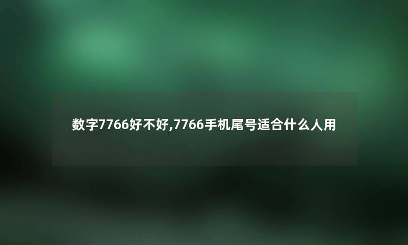 数字7766好不好,7766手机尾号适合什么人用