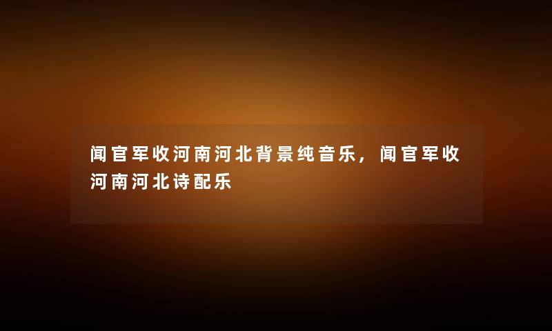 闻官军收河南河北纯音乐,闻官军收河南河北诗配乐 闻官军收河南河北纯音乐,闻官军收河南河北诗配乐