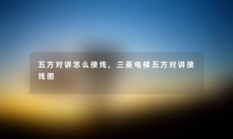 五方对讲怎么接线,三菱电梯五方对讲接线图 五方对讲怎么接线,三菱电梯五方对讲接线图