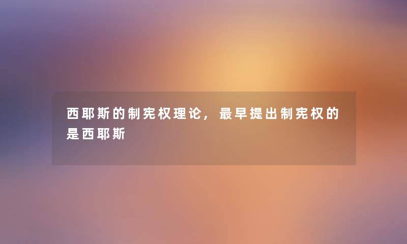 西耶斯的制宪权理论,早提出制宪权的是西耶斯 西耶斯的制宪权理论,早提出制宪权的是西耶斯