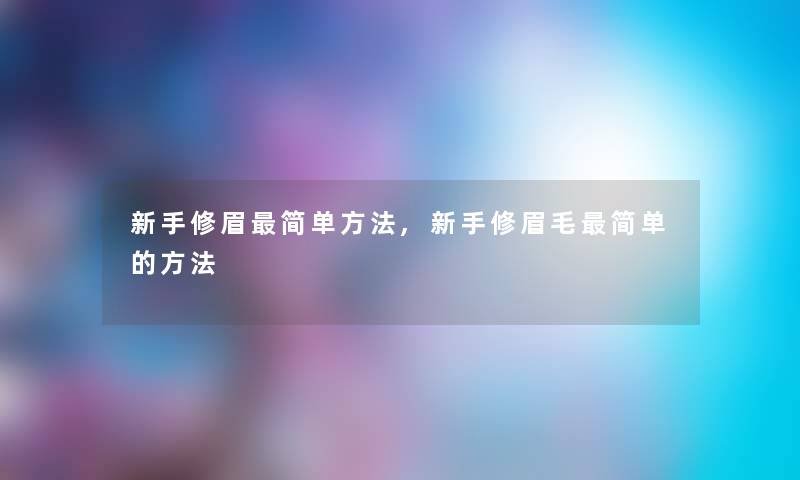 新手修眉简单方法,新手修眉毛简单的方法 新手修眉简单方法,新手修眉毛简单的方法