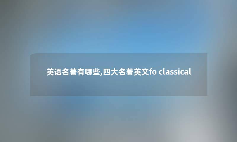 英语名著有哪些,四大名著英文fo classical