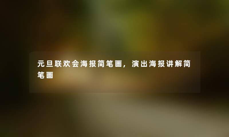 元旦联欢会海报简笔画,演出海报讲解简笔画 元旦联欢会海报简笔画,演出海报讲解简笔画